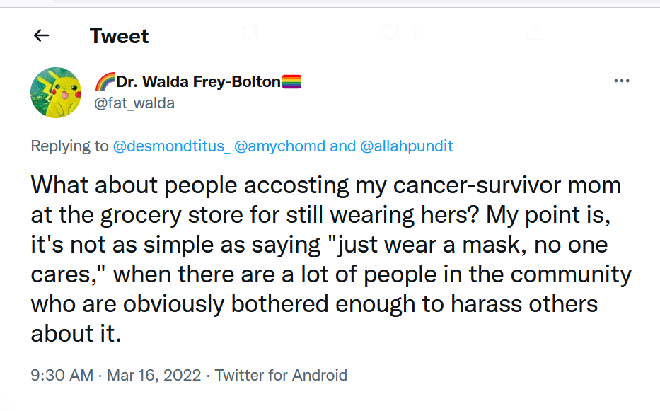 Tweet: What about people accosting my cancer survivor mom at the grocery store for still wearing hers? My point is, it's not as simple as saying, "Just wear a mask. No one cares" when there are a lot of peopl ein the community who are obviously bothered enough to harass others about it.