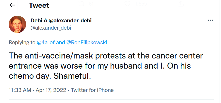 Tweet: The anti-vaccine/mask protests at the cancer center entrance was worse for my husband and I. On his chemo day. Shameful.